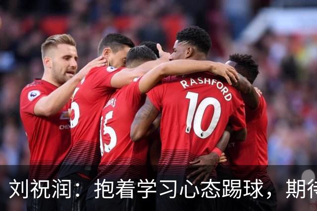 刘祝润：抱着学习心态踢球，期待大连的冲刺奋进